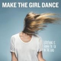 Make The Girl Dance – Everything Is Gonna Be Okay In The End