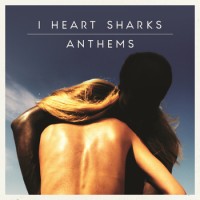 I Heart Sharks – Anthems