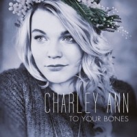 Charley Ann – To Your Bones