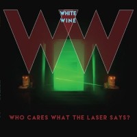 White Wine – Who Cares What The Laser Says?