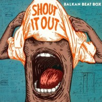Balkan Beat Box – Shout It Out