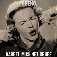 Geeno – Babbel Mich Net Druff