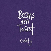 Beans On Toast – Cushty