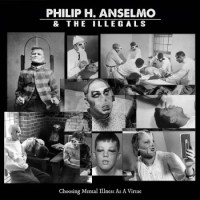 Philip H. Anselmo & The Illegals – Choosing Mental Illness As A Virtue