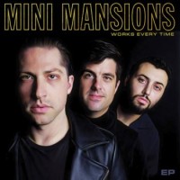 Mini Mansions – Works Every Time