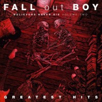 Fall Out Boy – Believers Never Die Volume Two