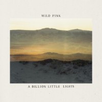 Wild Pink – A Billion Little Lights