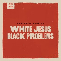 Fantastic Negrito – White Jesus Black Problems