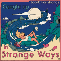 Jacob Fortyhands – Caught Up In Strange Ways