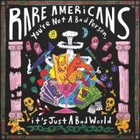 Rare Americans – You're Not A Bad Person, It's Just A Bad World