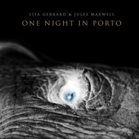 Lisa Gerrard and Jules Maxwell – One Night In Porto