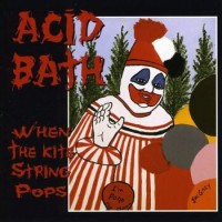 Acid Bath – When The Kite String Pops