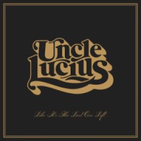 Uncle Lucius – Like It's The Last One Left