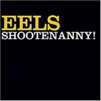 Eels – Shootenanny!